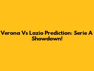 Verona Vs Lazio Prediction: Serie A Showdown!