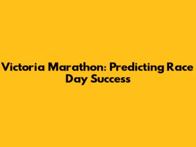 Victoria Marathon: Predicting Race Day Success