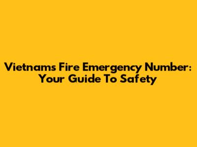 Vietnam's Fire Emergency Number: Your Guide To Safety