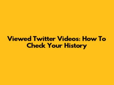 Viewed Twitter Videos: How To Check Your History