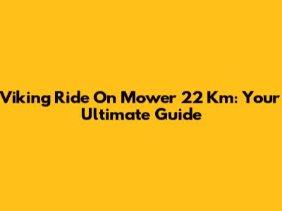 Viking Ride On Mower 22 Km: Your Ultimate Guide
