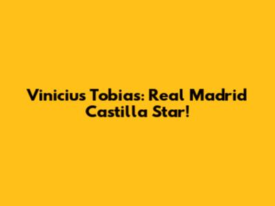 Vinicius Tobias: Real Madrid Castilla Star!