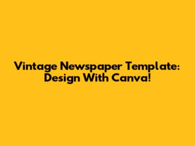 Vintage Newspaper Template: Design With Canva!
