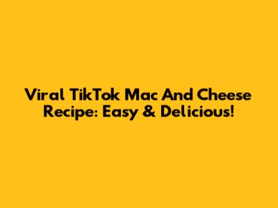 Viral TikTok Mac And Cheese Recipe: Easy & Delicious!