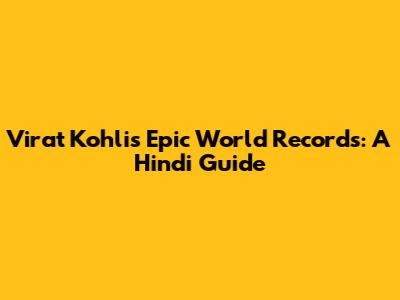 Virat Kohli's Epic World Records: A Hindi Guide