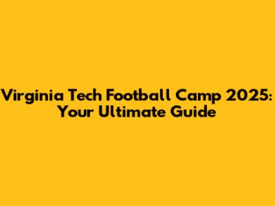 Virginia Tech Football Camp 2025: Your Ultimate Guide