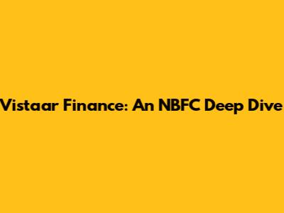Vistaar Finance: An NBFC Deep Dive
