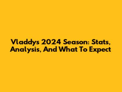 Vladdy's 2024 Season: Stats, Analysis, And What To Expect