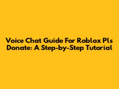 Voice Chat Guide For Roblox 'Pls Donate': A Step-by-Step Tutorial