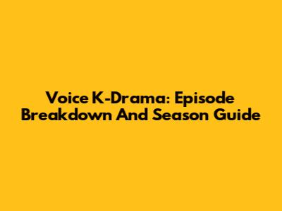Voice K-Drama: Episode Breakdown And Season Guide