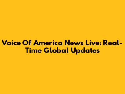 Voice Of America News Live: Real-Time Global Updates