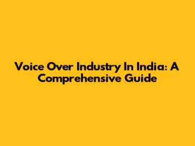 Voice Over Industry In India: A Comprehensive Guide