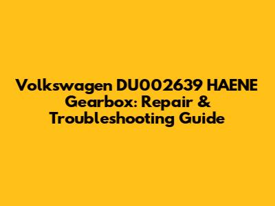 Volkswagen DU002639 HAENE Gearbox: Repair & Troubleshooting Guide