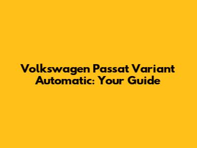 Volkswagen Passat Variant Automatic: Your Guide