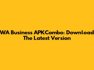 WA Business APKCombo: Download The Latest Version