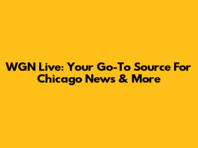 WGN Live: Your Go-To Source For Chicago News & More