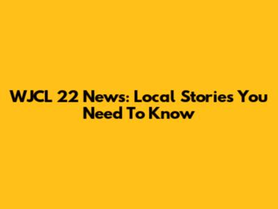 WJCL 22 News: Local Stories You Need To Know