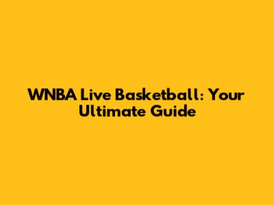 WNBA Live Basketball: Your Ultimate Guide