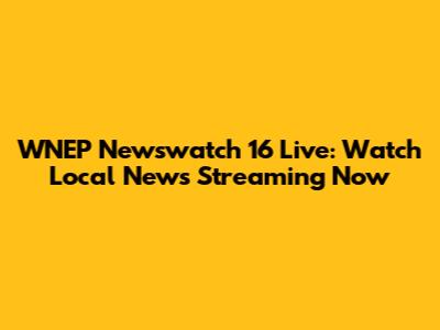 WNEP Newswatch 16 Live: Watch Local News Streaming Now