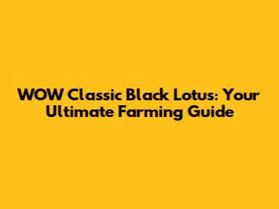 WOW Classic Black Lotus: Your Ultimate Farming Guide