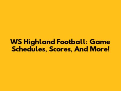 WS Highland Football: Game Schedules, Scores, And More!