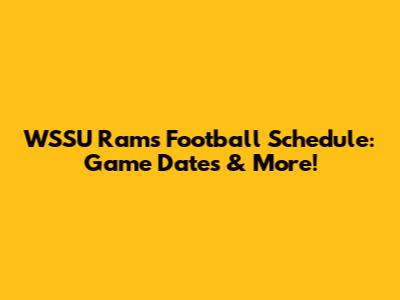 WSSU Rams Football Schedule: Game Dates & More!
