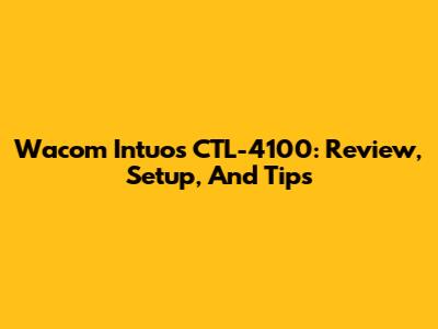 Wacom Intuos CTL-4100: Review, Setup, And Tips