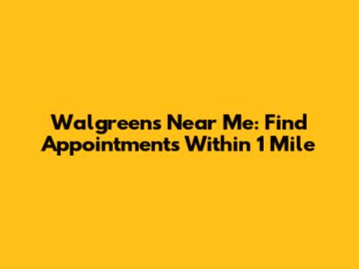 Walgreens Near Me: Find Appointments Within 1 Mile