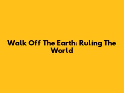 Walk Off The Earth: Ruling The World