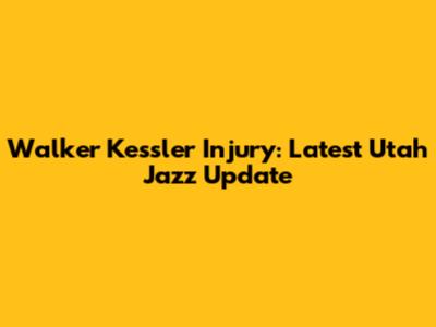 Walker Kessler Injury: Latest Utah Jazz Update