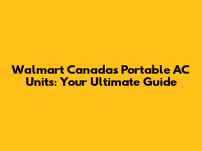 Walmart Canada's Portable AC Units: Your Ultimate Guide