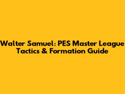 Walter Samuel: PES Master League Tactics & Formation Guide