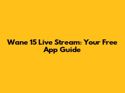 Wane 15 Live Stream: Your Free App Guide