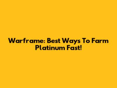 Warframe: Best Ways To Farm Platinum Fast!