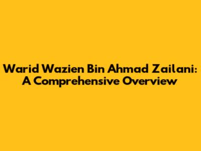 Warid Wazien Bin Ahmad Zailani: A Comprehensive Overview