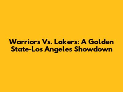 Warriors Vs. Lakers: A Golden State-Los Angeles Showdown