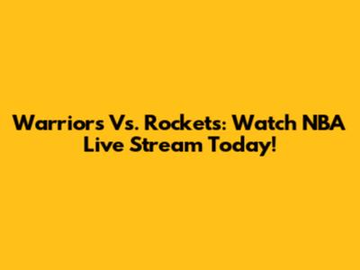 Warriors Vs. Rockets: Watch NBA Live Stream Today!