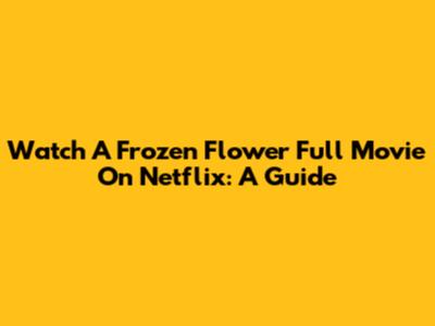 Watch 'A Frozen Flower' Full Movie On Netflix: A Guide