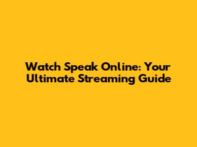 Watch 'Speak' Online: Your Ultimate Streaming Guide