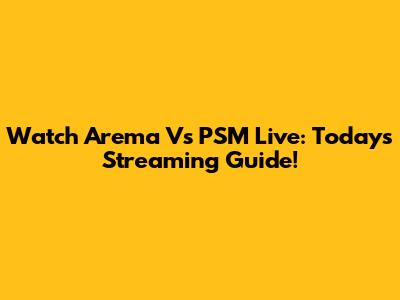 Watch Arema Vs PSM Live: Today's Streaming Guide!