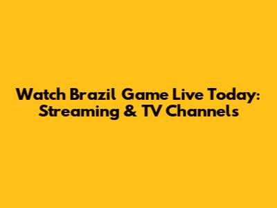 Watch Brazil Game Live Today: Streaming & TV Channels