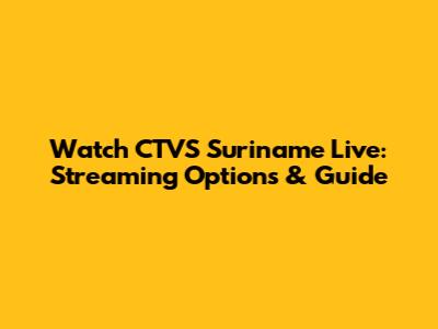 Watch CTVS Suriname Live: Streaming Options & Guide