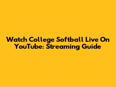 Watch College Softball Live On YouTube: Streaming Guide