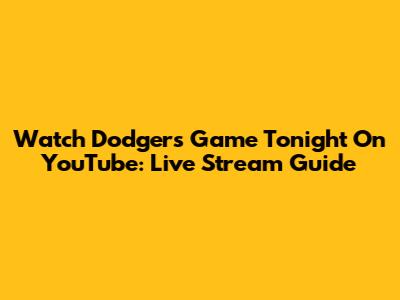 Watch Dodgers Game Tonight On YouTube: Live Stream Guide
