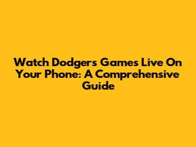 Watch Dodgers Games Live On Your Phone: A Comprehensive Guide