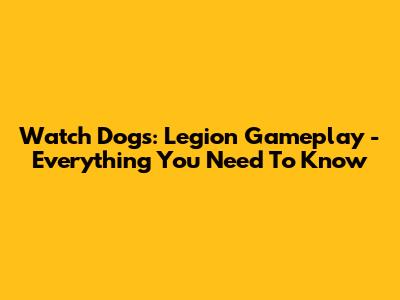 Watch Dogs: Legion Gameplay - Everything You Need To Know