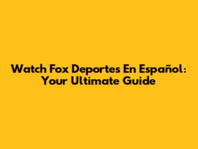 Watch Fox Deportes En Español: Your Ultimate Guide