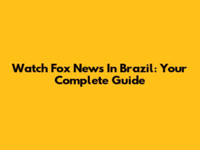 Watch Fox News In Brazil: Your Complete Guide