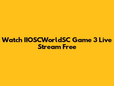 Watch IIOSCWorldSC Game 3 Live Stream Free