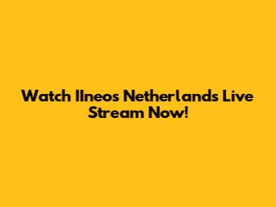Watch IIneos Netherlands Live Stream Now!